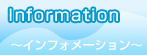 Information　〜インフォメーション〜